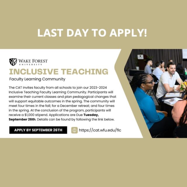 Last call for applications! 📣 

We would like to invite faculty from all schools to join the new 2023-2024 Inclusive Teaching Faculty Learning Community. Participants will examine their current classes and plan pedagogical changes that will support equitable outcomes in the spring. Applications are due by end of day today! 

Visit https://cat.wfu.edu/flc to learn more and apply 🎩