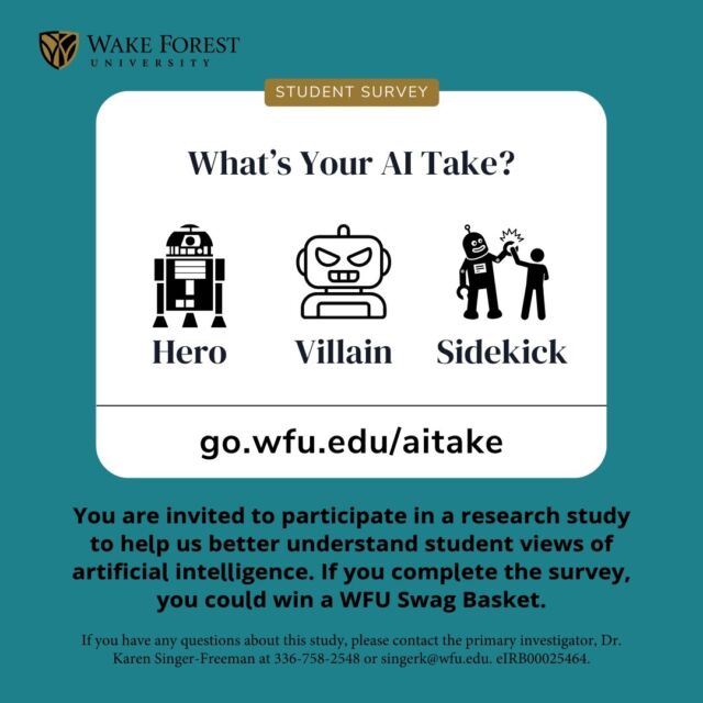 Are you curious about how Wake Forest students view AI? Please consider giving your students time in class to take our AI survey (an average 5-7 mins to complete)! go.wfu.edu/aitake

We will be sharing the results at our AI Institute 2.0 for faculty and staff on May 14th and 15th (go.wfu.edu/rj5/ to register) as well as on our website. 

Students who complete the survey can enter to win a $150 WFU swag bag! 🖤 💛 

Keep your eyes open for the faculty survey coming soon 📝